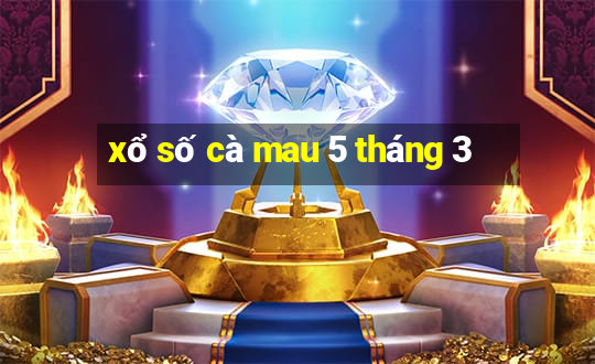 xổ số cà mau 5 tháng 3