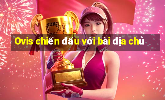 Ovis chiến đấu với bài địa chủ