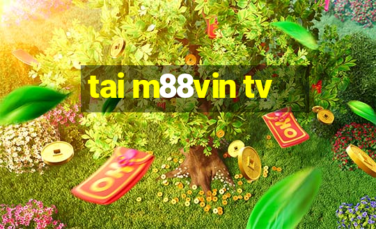 tai m88vin tv