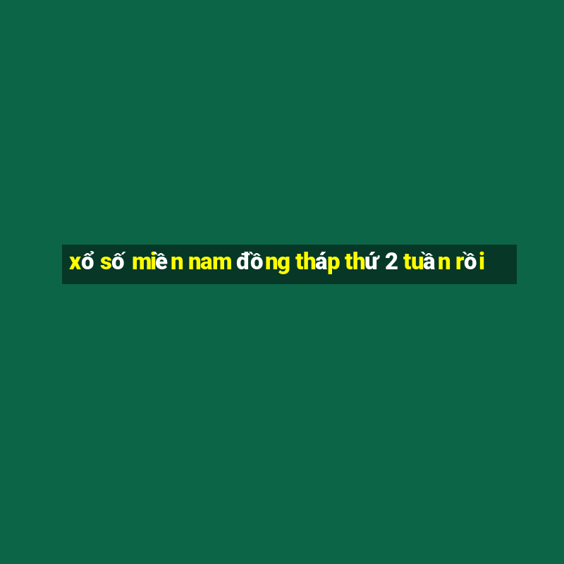 xổ số miền nam đồng tháp thứ 2 tuần rồi