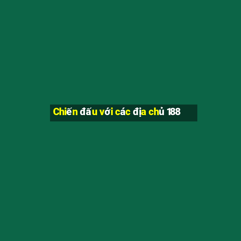 Chiến đấu với các địa chủ 188