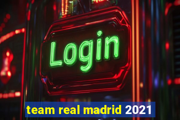 team real madrid 2021