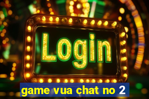 game vua chat no 2