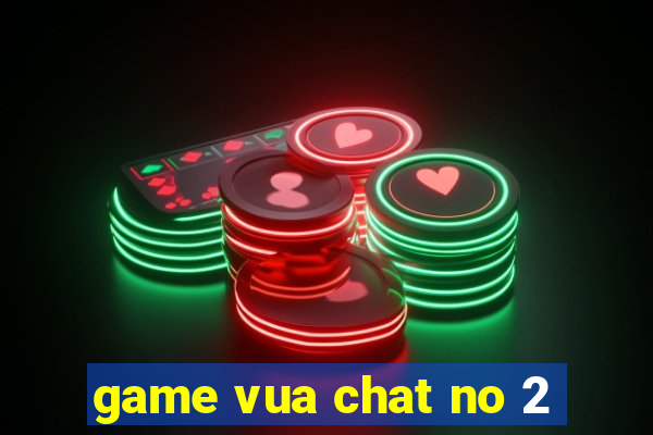 game vua chat no 2