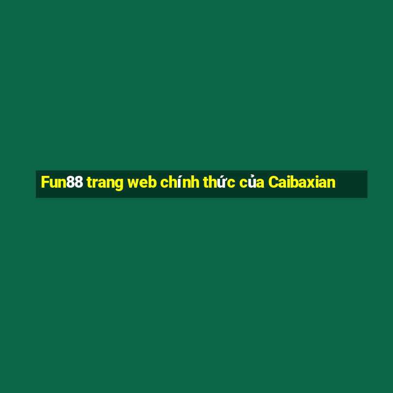 Fun88 trang web chính thức của Caibaxian