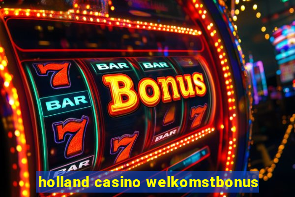 holland casino welkomstbonus