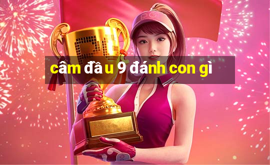 câm đầu 9 đánh con gì