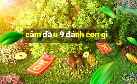 câm đầu 9 đánh con gì