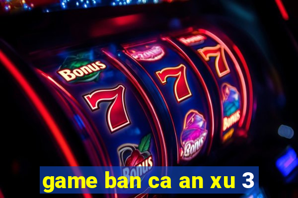 game ban ca an xu 3