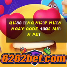 Qh88 đăng nhập nhận ngay code 100k miễn phí