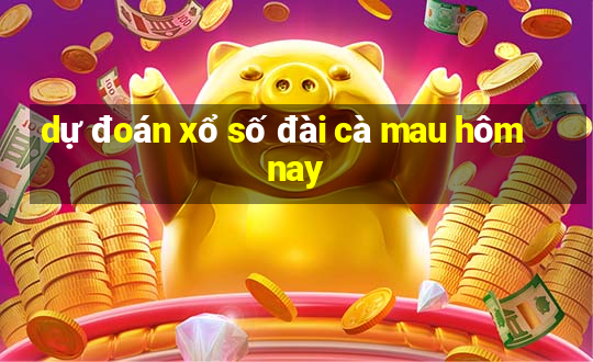 dự đoán xổ số đài cà mau hôm nay