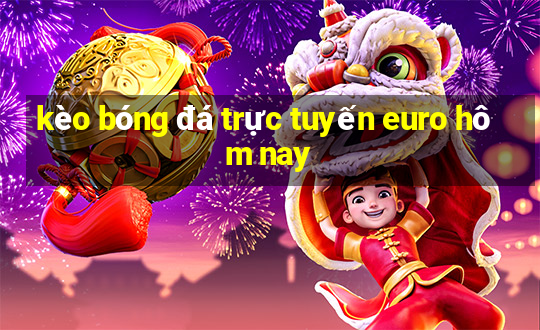 kèo bóng đá trực tuyến euro hôm nay