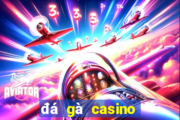 đá gà casino trực tiếp hôm nay