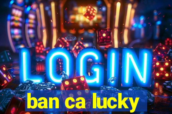 ban ca lucky