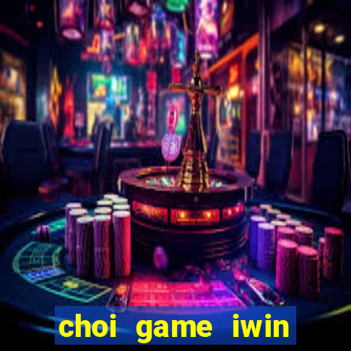 choi game iwin online truc tuyen