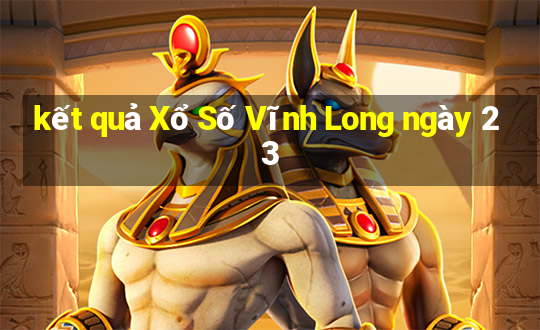 kết quả Xổ Số Vĩnh Long ngày 23