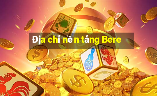 Địa chỉ nền tảng Bere