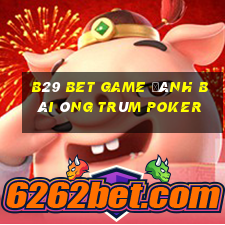 B29 Bet Game Đánh Bài Ông Trùm Poker