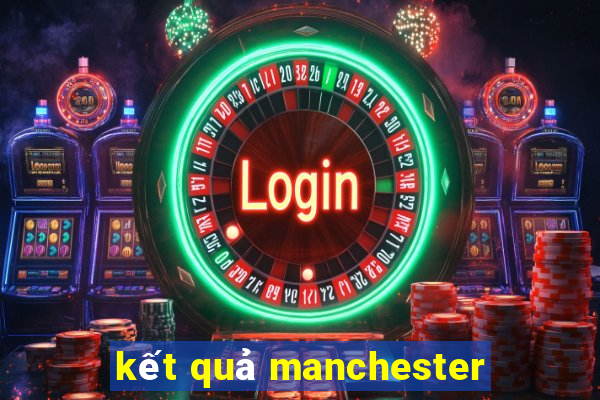 kết quả manchester