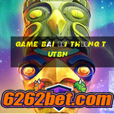 game bài đổi thưởng tutbn