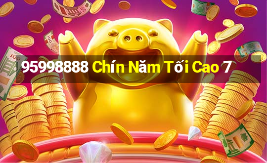 95998888 Chín Năm Tối Cao 7