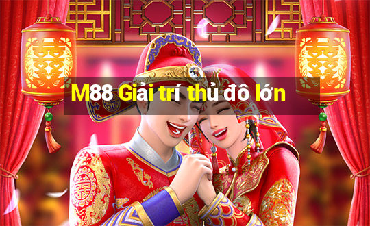 M88 Giải trí thủ đô lớn