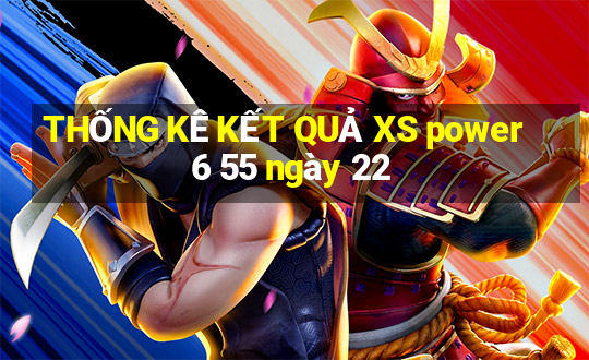 THỐNG KÊ KẾT QUẢ XS power 6 55 ngày 22