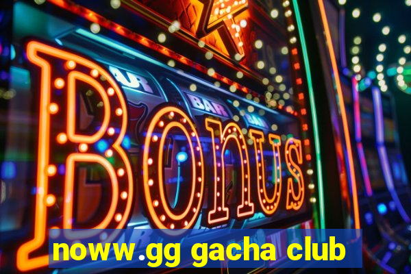 noww.gg gacha club