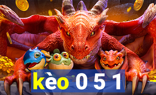 kèo 0 5 1