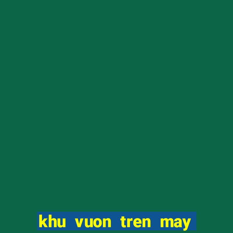 khu vuon tren may mien phi