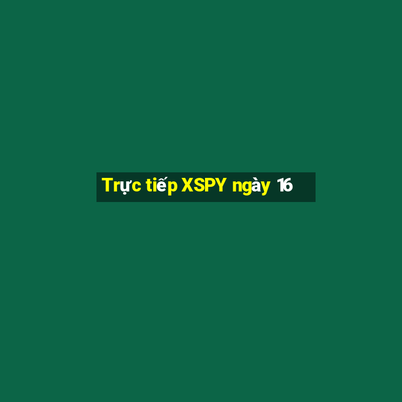 Trực tiếp XSPY ngày 16