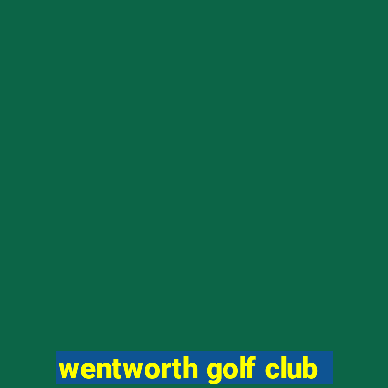 wentworth golf club