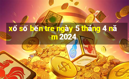 xổ số bến tre ngày 5 tháng 4 năm 2024