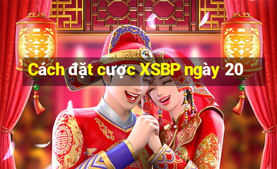 Cách đặt cược XSBP ngày 20