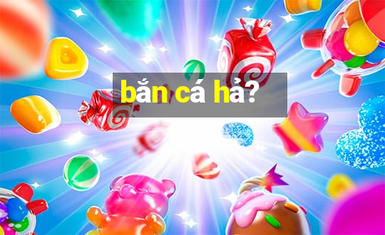 bắn cá hả?