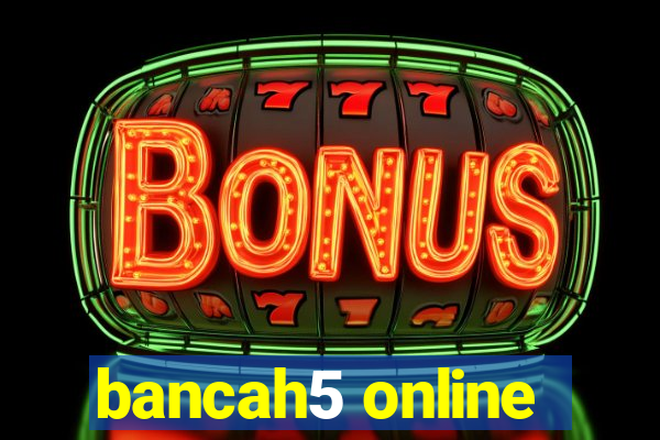 bancah5 online