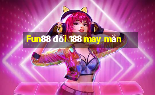 Fun88 đổi 188 may mắn