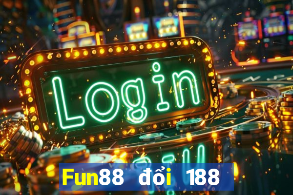 Fun88 đổi 188 may mắn