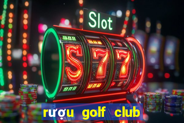 rượu golf club giá bao nhiêu