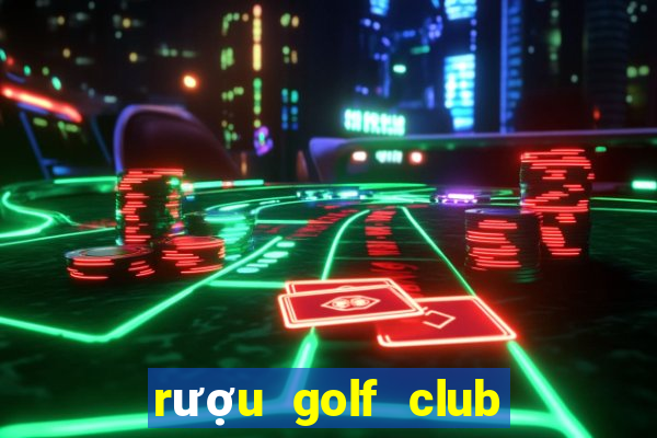 rượu golf club giá bao nhiêu