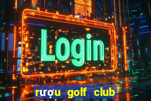 rượu golf club giá bao nhiêu