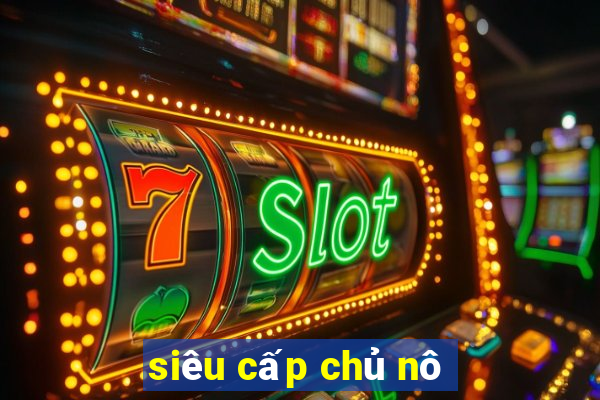 siêu cấp chủ nô