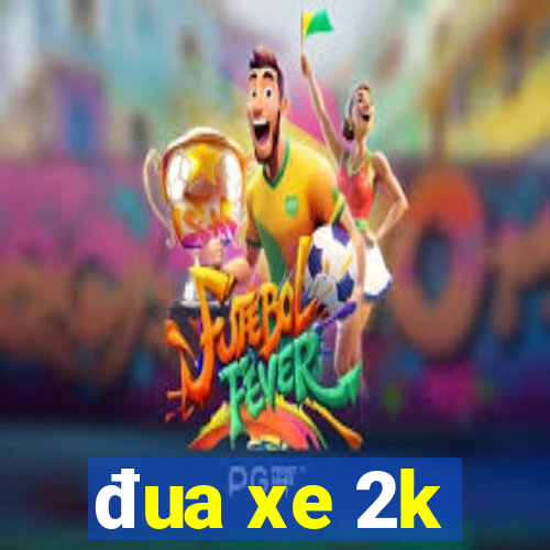 đua xe 2k