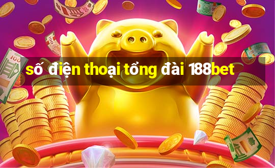 số điện thoại tổng đài 188bet