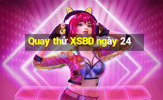 Quay thử XSBD ngày 24