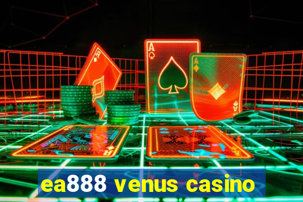 ea888 venus casino