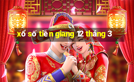 xổ số tiền giang 12 tháng 3