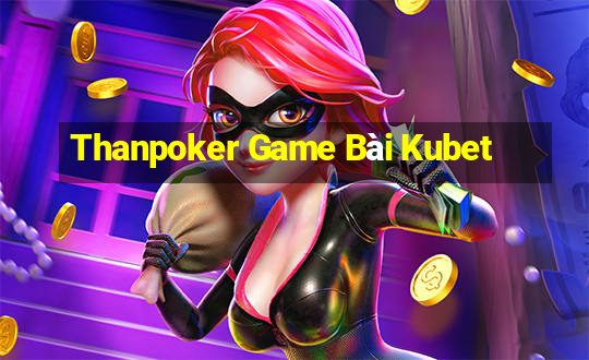 Thanpoker Game Bài Kubet