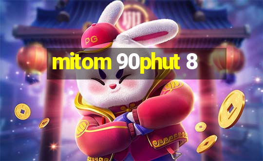 mitom 90phut 8