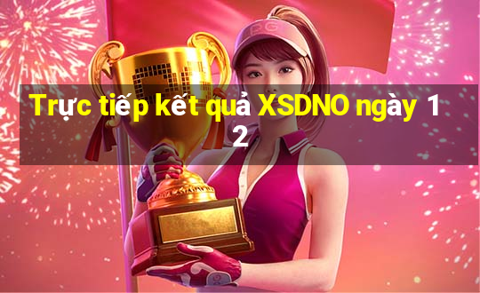 Trực tiếp kết quả XSDNO ngày 12